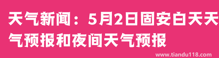 天氣新聞：5月2日固安白天天氣預(yù)報和夜間天氣預(yù)報