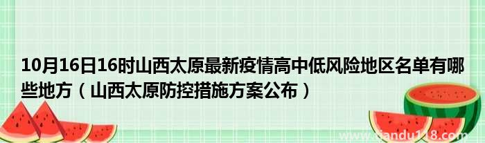 10月16日21時山西太原最新疫情高中低風險地區(qū)名單有哪些地方(圖2) 10月16日21時山西太原最新疫情高中低風險地區(qū)名單有哪些地方(圖2)
