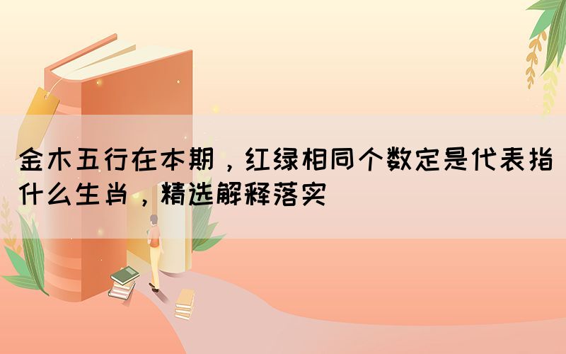 金木五行在本期，紅綠相同個(gè)數(shù)定是代表指什