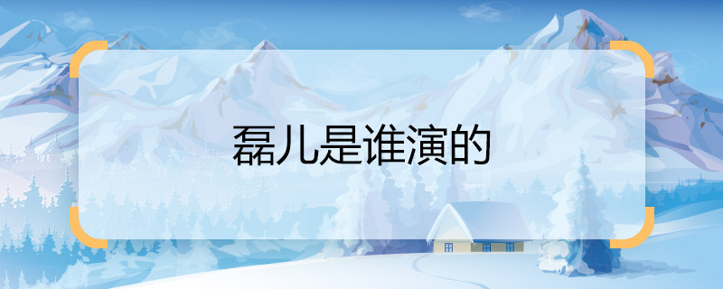 磊兒是誰演的 小歡喜磊兒是誰演的
